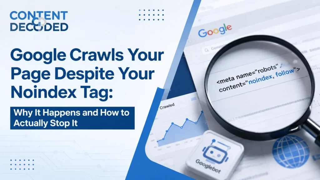Google Crawls Your Page Despite Your Noindex Tag