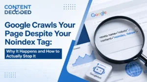 Google Crawls Your Page Despite Your Noindex Tag